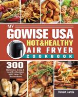 My GoWISE USA Hot & Healthy Air Fryer Cookbook di Robert Garcia edito da Robert Garcia