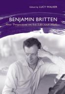 Benjamin Britten: New Perspectives on His Life and Work di Lucy Walker edito da Boydell Press