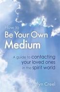 How To Be Your Own Medium di Carolyn Creel edito da Little, Brown Book Group
