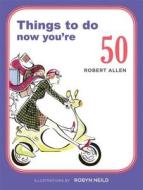 Things to Do Now You're 50 di Robert Allen edito da Spruce