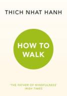 How To Walk di Thich Nhat Hanh edito da Ebury Publishing