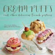 Cream Puffs and Other Delicious French Pastries di Hannah Miles edito da Ryland Peters & Small