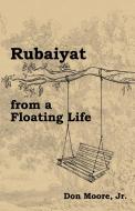 Rubaiyat from a Floating Life di Don Moore Jr. edito da Virtualbookworm.com Publishing