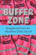 Buffer Zone: Snapshots From An Abortion di CHRISTINE TAYLOR edito da Lightning Source Uk Ltd