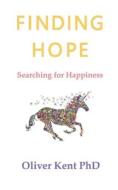 FINDING HOPE: SEARCHING FOR HAPPINESS: B di OLIVER KENT PHD edito da LIGHTNING SOURCE UK LTD