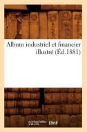 Album Industriel Et Financier Illustre (Ed.1881) di Sans Auteur edito da Hachette Livre - Bnf