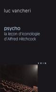 Psycho: La Lecon d'Iconologie d'Alfred Hitchcock di Luc Vancheri edito da LIBRARIE PHILOSOPHIQUE J VRIN