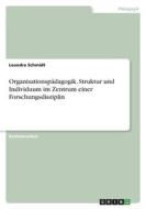 Organisationspädagogik. Struktur und Individuum im Zentrum einer Forschungsdisziplin di Leandra Schmidt edito da GRIN Verlag