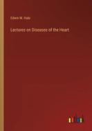 Lectures on Diseases of the Heart di Edwin M. Hale edito da Outlook Verlag