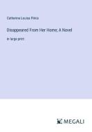 Disappeared From Her Home; A Novel di Catherine Louisa Pirkis edito da Megali Verlag