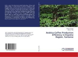 Arabica Coffee Production Efficiency in Kigoma Region, Tanzania di Rogers Andrew, Damas Philip edito da LAP Lambert Academic Publishing