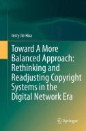 Toward A More Balanced Approach: Rethinking and Readjusting Copyright Systems in the Digital Network Era di Jie Hua edito da Springer-Verlag GmbH