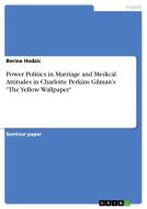 Power Politics In Marriage And Medical Attitudes In Charlotte Perkins Gilman's The Yellow Wallpaper di Berina Hodzic edito da Grin Publishing