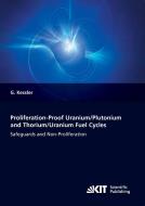 Proliferation-proof Uranium/Plutonium and Thorium/Uranium Fuel Cycles: Safeguards and Non-Proliferation. 2nd, extended e di Günther Kessler edito da Karlsruher Institut für Technologie