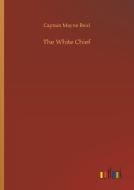 The White Chief di Captain Mayne Reid edito da Outlook Verlag