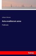 Acta eruditorum anno di Johann Grosse edito da hansebooks