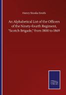 An Alphabetical List of the Officers of the Ninety-fourth Regiment, "Scotch Brigade," from 1800 to 1869 di Henry Stooks Smith edito da Salzwasser-Verlag GmbH