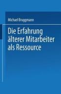 Die Erfahrung älterer Mitarbeiter als Ressource di Michael Bruggmann edito da Deutscher Universitätsverlag