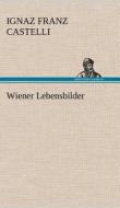 Wiener Lebensbilder di Ignaz Franz Castelli edito da TREDITION CLASSICS