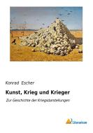 Kunst, Krieg und Krieger di Konrad Escher edito da Literaricon Verlag UG