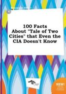100 Facts about Tale of Two Cities That Even the CIA Doesn't Know di Benjamin Skeat edito da LIGHTNING SOURCE INC
