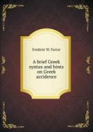 A Brief Greek Syntax And Hints On Greek Accidence di Frederic W Farrar edito da Book On Demand Ltd.