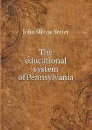 The Educational System Of Pennsylvania di John Milton Yetter edito da Book On Demand Ltd.