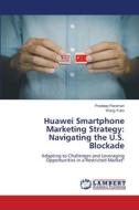 Huawei Smartphone Marketing Strategy: Navigating the U.S. Blockade di Pradeep Paraman, Wang Yubo edito da LAP LAMBERT Academic Publishing
