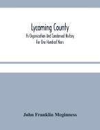 Lycoming County di Franklin Meginness John Franklin Meginness edito da Alpha Editions
