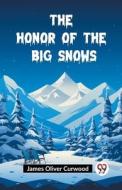 The Honor of the Big Snows di James Oliver Curwood edito da Double 9 Books
