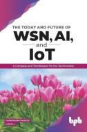The Today and Future of WSN, AI, and IoT: A Compass and Torchbearer for the Technocrats (English Edition) di Suresh L, Chandrakant Naikodi edito da BPB PUBN