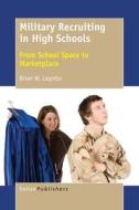Military Recruiting in High Schools: From School Space to Marketplace di Brian W. Lagotte edito da SENSE PUBL
