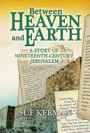 Between Heaven and Earth di Sue Kerman edito da GEFEN BOOKS