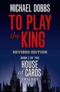 To Play the King di Michael Dobbs edito da HarperCollins Publishers