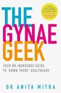 The Gynae Geek di Dr Anita Mitra edito da HarperCollins Publishers