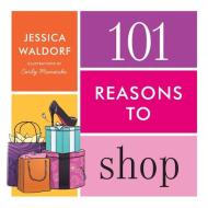 101 Reasons to Shop di Jessica Waldorf edito da HarperCollins Publishers Inc