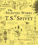 The Selected Works Of T.s. Spivet di Reif Larsen edito da Ccv