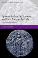 Symeon Stylites The Younger And Late Antique Antioch di Lucy Parker edito da Oxford University Press