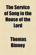 The Service Of Song In The House Of The Lord di Thomas Binney edito da General Books Llc