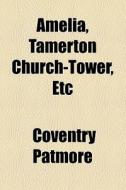 Amelia, Tamerton Church-tower, Etc di Coventry Patmore edito da General Books Llc