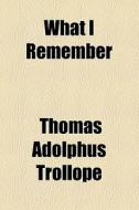 What I Remember di Thomas Adolphus Trollope edito da General Books Llc