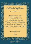 Appendix to the Journals Senate and Assembly of the Twenty-Seventh Session of the Legislature of the State of California, 1887, Vol. 7 (Classic Reprin di California Legislature edito da Forgotten Books