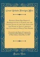 Reports from Her Majesty's Representatives in Europe and the United States on the Laws Affecting the Hours of Adult Labour in the Countries in Which T di Great Britain Foreign Office edito da Forgotten Books