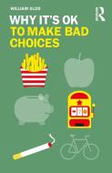 Why It's Ok To Make Bad Choices di William Glod edito da Taylor & Francis Ltd