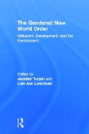 The Gendered New World Order: Militarism, Development, and the Environment di J. Turpin edito da ROUTLEDGE