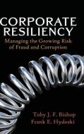 Corporate Resiliency: Managing the Growing Risk of Fraud and Corruption di Toby J. Bishop, Frank E. Hydoski edito da WILEY