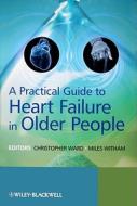 A Practical Guide to Heart Failure in Older People di Chris Ward edito da Wiley-Blackwell