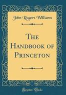 The Handbook of Princeton (Classic Reprint) di John Rogers Williams edito da Forgotten Books