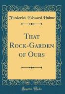 That Rock-Garden of Ours (Classic Reprint) di Frederick Edward Hulme edito da Forgotten Books