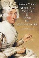 Old-Time Tools & Toys of Needlework di Gertrude Whiting edito da Dover Publications